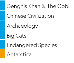 ,Genghis Khan & The Gobi,,Chinese Civilization,,Archaeology,,Big Cats,,Endangered Species,,Antarctica