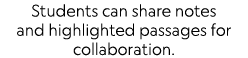 Students can share notes and highlighted passages for collaboration.
