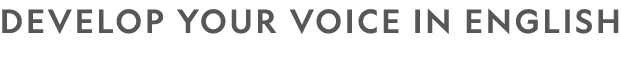 DEVELOP YOUR VOICE IN ENGLISH