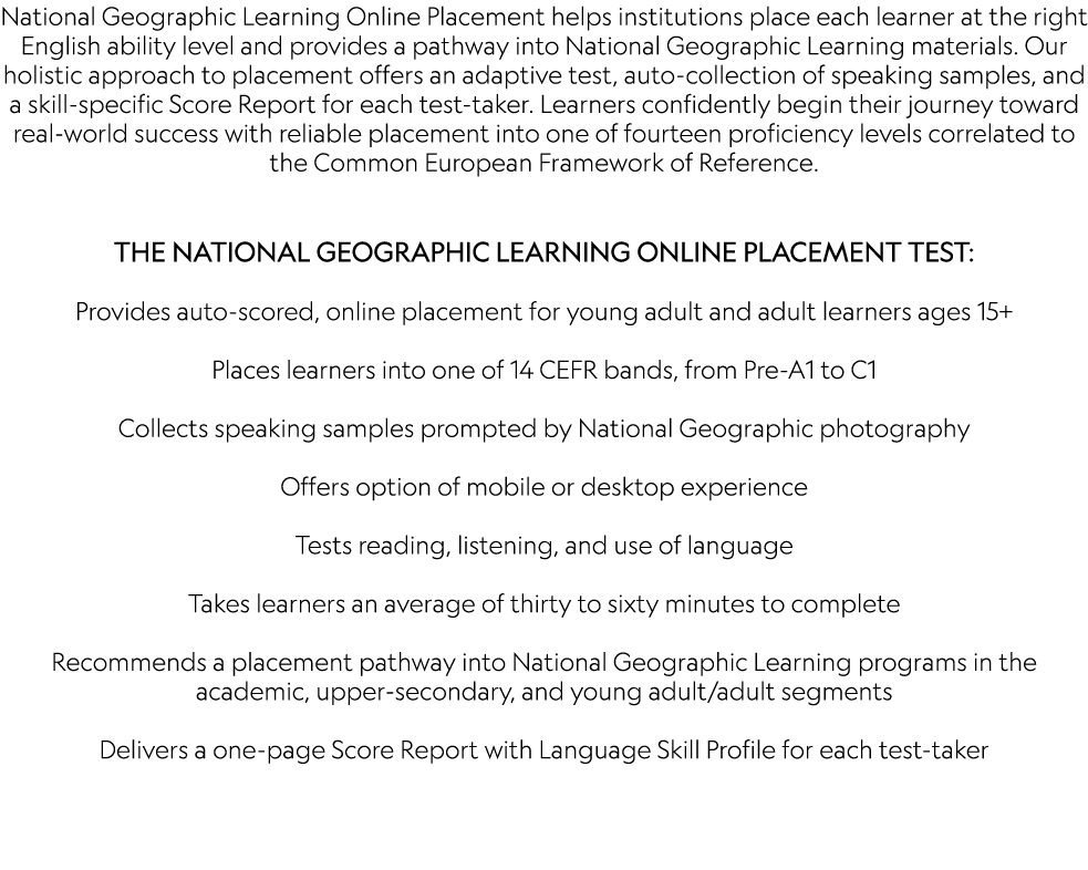National Geographic Learning Online Placement helps institutions place each learner at the right English ability leve...
