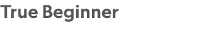 True Beginner