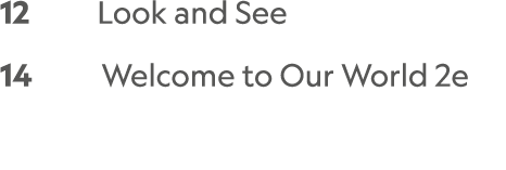 12 Look and See 14 Welcome to Our World 2e 