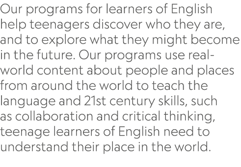 Our programs for learners of English help teenagers discover who they are, and to explore what they might become in t...