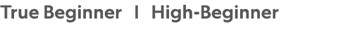 True Beginner | High Beginner