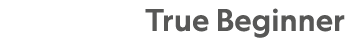 True Beginner