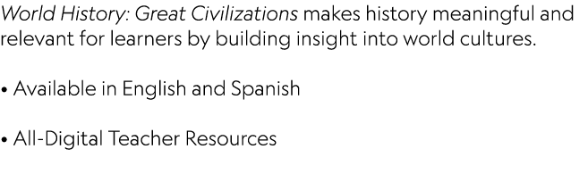 World History: Great Civilizations makes history meaningful and relevant for learners by building insight into world ...