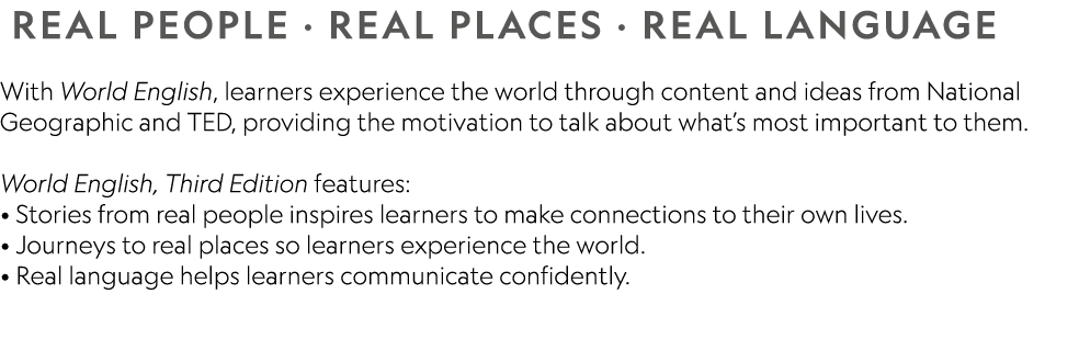  REAL PEOPLE · REAL PLACES · REAL LANGUAGE With World English, learners experience the world through content and idea...