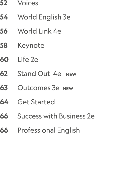 52 Voices 54 World English 3e 56 World Link 4e 58 Keynote 60 Life 2e 62 Stand Out 4e NEW 63 Outcomes 3e NEW 64 Get St...