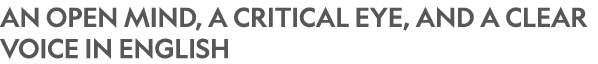 An open mind, a critical eye, and a clear voice in English 