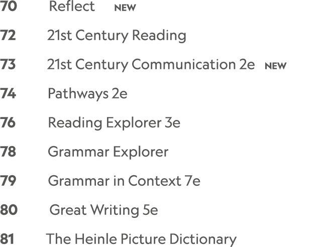 70 Reflect NEW 72 21st Century Reading 73 21st Century Communication 2e NEW 74 Pathways 2e 76 Reading Explorer 3e 78 ...