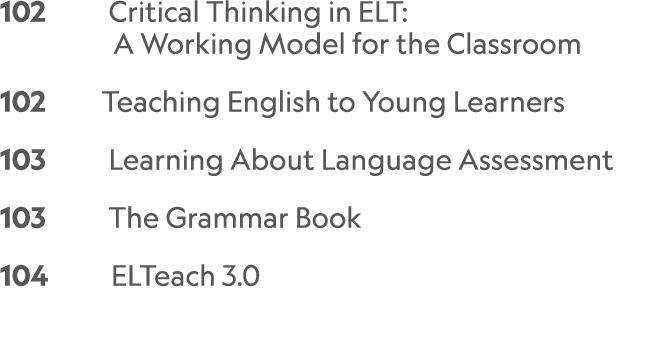 102 Critical Thinking in ELT: A Working Model for the Classroom 102 Teaching English to Young Learners 103 Learning A...