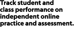 Track student and class performance on independent online practice and assessment.