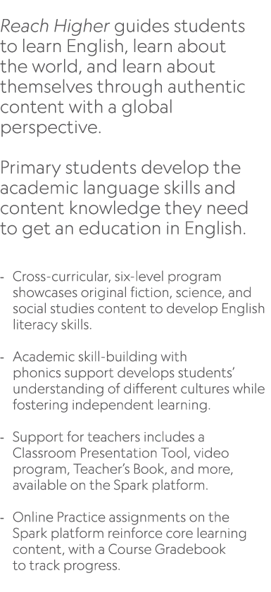  Reach Higher guides students to learn English, learn about the world, and learn about themselves through authentic c...