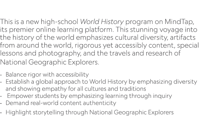  This is a new high school World History program on MindTap, its premier online learning platform. This stunning voya...