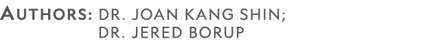 AUTHORS: Dr. Joan Kang Shin; Dr. Jered Borup