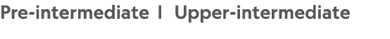 Pre intermediate | Upper intermediate 