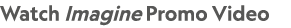 Watch Imagine Promo Video 