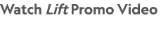 Watch Lift Promo Video