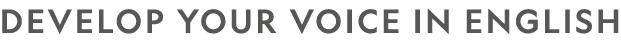 DEVELOP YOUR VOICE IN ENGLISH