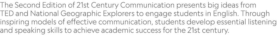 The Second Edition of 21st Century Communication presents big ideas from TED and National Geographic Explorers to eng...