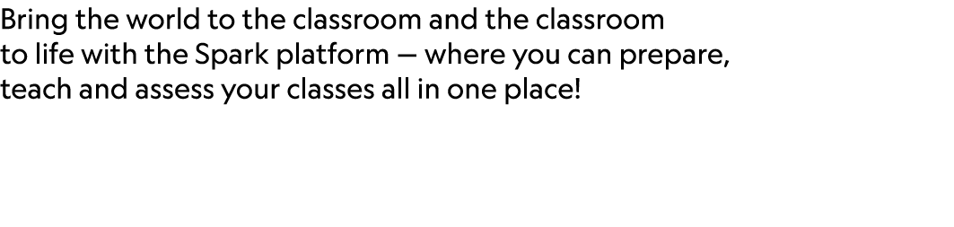 Bring the world to the classroom and the classroom to life with the Spark platform — where you can prepare, teach and...