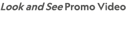 Look and See Promo Video