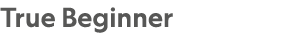 True Beginner