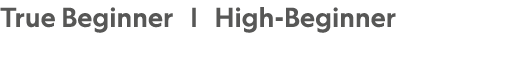 True Beginner | High Beginner