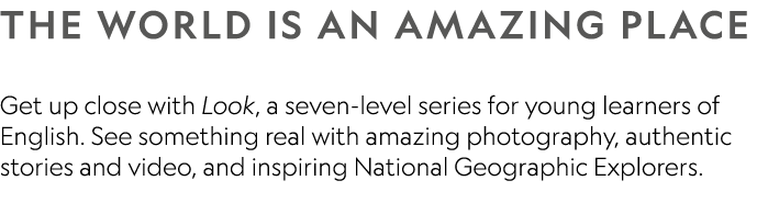 THE WORLD IS AN AMAZING PLACE Get up close with Look, a seven level series for young learners of English. See somethi...