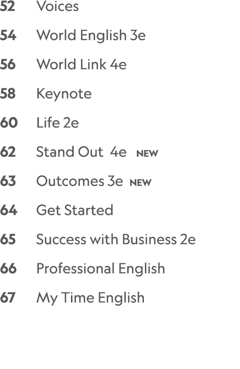 52 Voices 54 World English 3e 56 World Link 4e 58 Keynote 60 Life 2e 62 Stand Out 4e NEW 63 Outcomes 3e NEW 64 Get St...