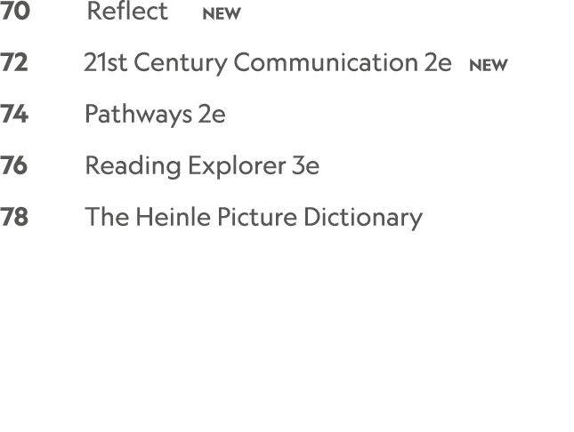 70 Reflect NEW 72 21st Century Communication 2e NEW 74 Pathways 2e 76 Reading Explorer 3e 78 The Heinle Picture Dicti...