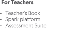  For Teachers Teacher’s Book Spark platform Assessment Suite 