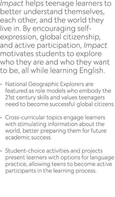 Impact helps teenage learners to better understand themselves, each other, and the world they live in. By encouraging...