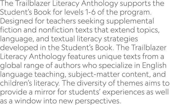 The Trailblazer Literacy Anthology supports the Student’s Book for levels 1 6 of the program. Designed for teachers s...