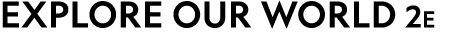 EXPLORE OUR WORLD 2E