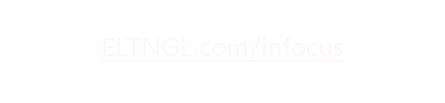 To subscribe to our blog, please go to ELTNGL.com/infocus 