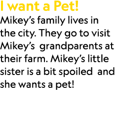 I want a Pet! Mikey’s family lives in the city. They go to visit Mikey’s grandparents at their farm. Mikey’s little s...