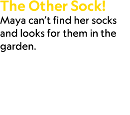 The Other Sock! Maya can’t find her socks and looks for them in the garden.
