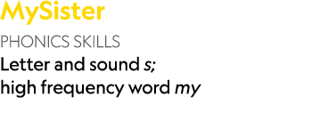 MySister PHONICS SKILLS Letter and sound s; high frequency word my 