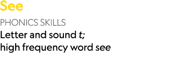 See PHONICS SKILLS Letter and sound t; high frequency word see 