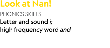 Look at Nan! PHONICS SKILLS Letter and sound i; high frequency word and 