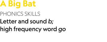 A Big Bat PHONICS SKILLS Letter and sound b; high frequency word go