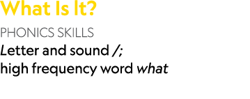 What Is lt? PHONICS SKILLS Letter and sound /; high frequency word what 