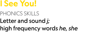 I See You! PHONICS SKILLS Letter and sound j; high frequency words he, she
