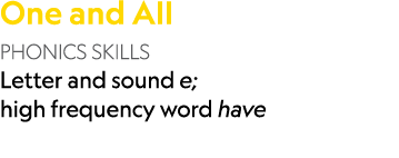 One and AII PHONICS SKILLS Letter and sound e; high frequency word have