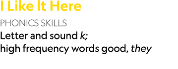 I Like lt Here PHONICS SKILLS Letter and sound k; high frequency words good, they 