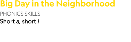 Big Day in the Neighborhood PHONICS SKILLS Short a, short i 