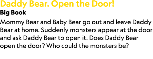 Daddy Bear. Open the Door! Big Book Mommy Bear and Baby Bear go out and leave Daddy Bear at home. Suddenly monsters a...