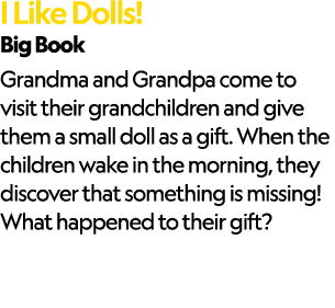 I Like Dolls! Big Book Grandma and Grandpa come to visit their grandchildren and give them a small doll as a gift. Wh...