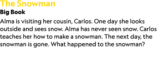 The Snowman Big Book Alma is visiting her cousin, Carlos. One day she looks outside and sees snow. Alma has never see...